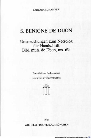 S. Bénigne de Dijon : Untersuchungen zum Necrolog der Handschrift Bibl. mun. de Dijon, ms. 634 ; Bestandteil des Quellenwerkes Societas et fraternitas