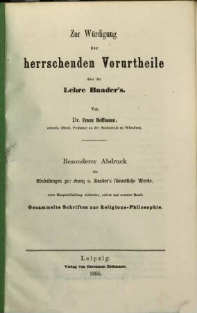 Zur Würdigung der herrschenden Vorurtheile über die Lehre Baader's : Besonderer Abdruck der Einleitung zu: Franz v. Baader's sämmtliche Werke, erste Hauptabtheilung siebenter, achter und neunter Band: Gesammelte Schriften zur Religions-Philosophie