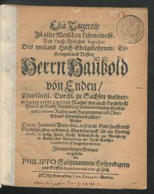 Elia Tagereise Ist aller Menschen Lebensweise. Bey Hoch-Adelicher Sepultur Des ... Herrn Haubold von Enden/ Churfürstl. Durchl. zu Sachsen wolverordneten Appellation Raths ... Welcher Den 21. Januarii Anno 1666. in seinem Gott sanfft und selig entschlaffen/ und den 18. Martii ... in Volckreicher Versamlung mit Christ-Adelichen Ceremonien ist beygesetzet worden