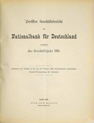 Geschäftsbericht der Nationalbank für Deutschland : betreffend d. Geschäftsjahr ... ; bestimmt zur Vorlage in der am ... abzuhaltenden ordentl. General-Versammlung d. Aktionäre. 1892 (1893) = 12