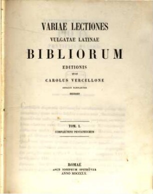 Variae lectiones Vulgatae Latinae bibliorum editionis : quas Carolus Vercellone digessit. 1, Complectens Pentateuchum