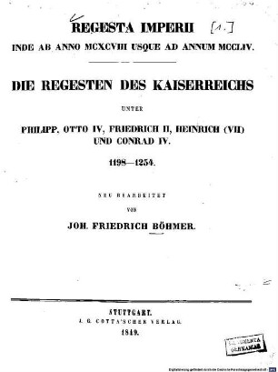 Regesta imperii. 1, Die Regesten des Kaiserreichs unter Philipp, Otto IV., Friedrich II., Heinrich (VII.) und Conrad IV. : 1198 - 1254
