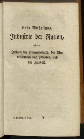 Erste Abtheilung. Industrie der Nation, oder Zustand der Naturproducte, der Manufacturen und Fabriken, und des Handels.