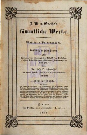J. W. v. Goethe's sämmtliche Werke : vollständig in zwölf Bänden ; mit ... critischen Uebersichten und erläuternden Anmerkungen zu jedem Band ; sowie Goethe's Briefwechsel mit Schiller, Lavater, Zelter u.s.w. im Auszuge enthaltend. 3, Die Laune des Verliebten. Die Mitschuldigen. Die Geschwister u.a.