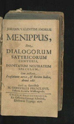 Johann. Valentini Andreae Menippus, Sive Dialogorum Satyricorum Centuria, Inanitatum Nostratium Speculum : Cum Auctario, Praefatione nova, & Rerum Indice, denuo edit