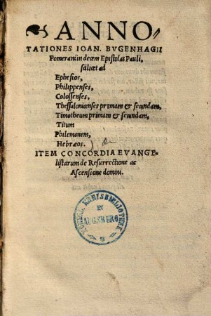 Annotationes Ioan. Bvgenhagii Pomerani in decem Epistolas Pauli : scilicet ad Ephesios, Philippenses, Colossenses, Thessalonicenses primam & secundam, Timotheum primam & secundam, Titum, Philemonem, Hebraeos