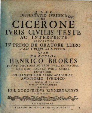 Dissertatio Ivridica De Cicerone Ivris Civilis Teste Ac Interprete Speciatim In Primo De Oratore Libro A Cap. I Vsqve Ad C.XXXVIII.