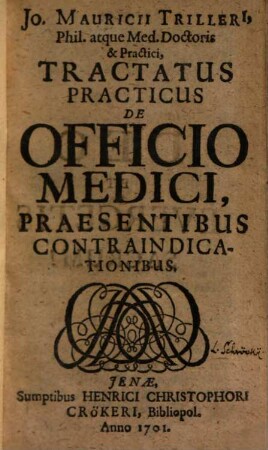 Jo. Mauricii Trilleri, Phil. atque Med. Doctoris & Practici, Tractatus Practicus De Officio Medici, Praesentibus Contraindicationibus