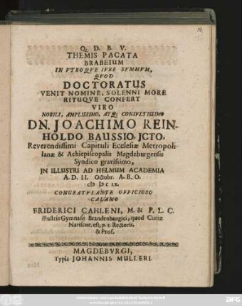 Tempis Pacata Brabeium In Utroque Iure Summum, Quod Doctoratus ... Viro ... Dn. Joachimo Reinholdo Baussio, Icto, Reverendissimi ... A. D. II. Octobr. A. R. O. MDC LX. Congratulante Officioso Calamo Friderici Cahleni, ...
