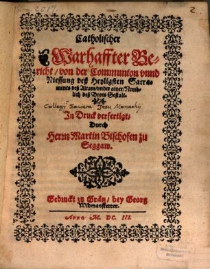 Catholischer Warhaffter Bericht von der Communion unnd Niessung deß Heyligsten Sacraments deß Altars under ainer Nemblich deß Brots Gestalt