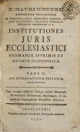 P. Mauri Schenkl Benedictini Priflingensis ... Institutiones Juris Ecclesiastici Germaniae Inprimis, Et Bavariae Accommodatae, 2. Jus Ecclesiasticum Privatum Continens