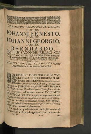 Serenissimis principibus ac dominis, domino Johanni Ernesto, domino Johanni Georgio, domino Bernhardo, ducibus saxoniae, Juliaci, clisiae et montium, Landgraviis Duringiae, Marchionibus Misniae, Principibus Hennebergiae, Comitibus Marcae et Ravensbergae, Dynastis Ravensteinii, dominis nostris clementissimis perennaturam prosperitatem!