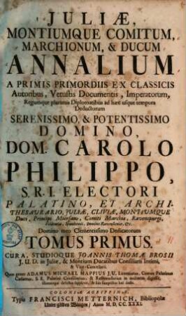 Iuliae, montiumque comitum, marchionum & ducum annales : a primis primordiis ex classicis autoribus, vetustis documentis ... ad haec usque tempora deducti. 1