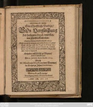 Angelopaidosynkrisis. Das ist: Eine Christliche Predigt/ Von Vergleichung der heiligen Engel/ und kleinen ChristenKinderlein : Uber den Spruch Christi/ Matth. am 18. Sehet zu/ daß ihr niemand aus diesen Kleinen verachtet ... Gehalten auff Befehl zu Weymar/ in der Schloßkirchen/ Den 21. Ianuarii Anno Christi 1603.