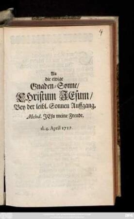 An die ewige Gnaden-Sonne, Christum Jesum, Bey der leibl. Sonnen Auffgang : Melod. Jesu meine Freude ; d. 4. April 1712.