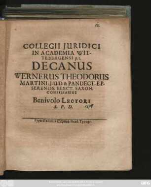 Collegii Iuridici In Academia Wittebergensi p. t. Decanus Wernerus Theodorus Martini, I. U. D. & Pandect. P. P. Sereniss. Elect. Saxon. Consiliarius Benivolo Lectori S. P. D. : [P. P. Dominica 19. post Trinitat. An. 1671.]