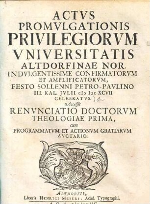 Actvs Promvlgationis Privilegiorvm Vniversitatis Altdorfinae Nor. Indvlgentissime Confirmatorvm Et Amplificatorvm, Festo Sollenni Petro-Pavlino III. Kal. Jvlii MDCXCVII Celebratvs