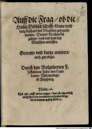 Auff die Frag, ob die Hailig Biblisch schrifft könne vnd mög zu schade[n] des Menschen gebraucht werden, Dieweil sy allain zu gutem trost vnd hayl des Menschen verlassen : Getrewe vnd kurtze antwort, auch geprediget