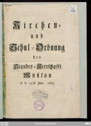 Kirchen- und Schul-Ordnung der Standes-Herrschafft Mußkau : d.d. 24ten Juny. 1762.