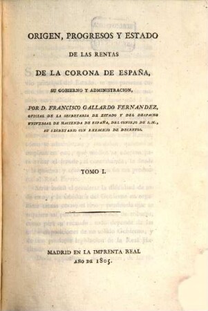 Origen, progresos y estado de las rentas de la corona de España, su gobierno y administracion, 1