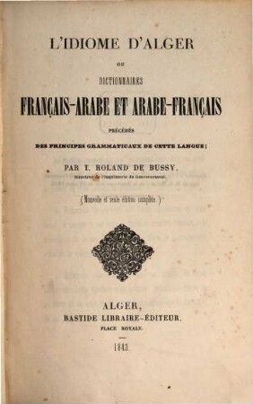 L'idiome d'Alger ou dictionnaires français-arabe et arabe-francais précédés des principes grammaticaux de cette langue