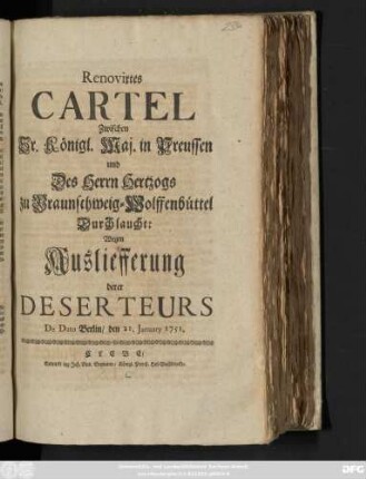 Renovirtes Cartel Zwischen Sr. Königl. Maj. in Preussen und Des Herrn Hertzogs zu Braunschweig-Wolffenbüttel Durchlaucht: Wegen Ausliefferung derer Deserteurs : De Dato Berlin, den 21. January 1751.