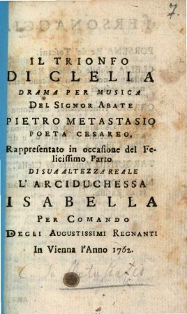 Il Trionfo Di Clelia : Drama Per Musica Del Signor Abate Pietro Metastasio Poeta Cesareo, Rappresentato in occasione del Felicissimo Parto Di Sua Altezza Reale L'Arciduchessa Isabella Per Comando Degli Augustissimi Regnanti