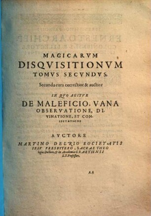 Disqvisitionvm Magicarvm Libri Sex : In Tres Tomos Partiti, Tomvs Secvndvs. In Qvo Agitvr De Maleficio, Vana Observatione, Divinatione, Et Coniectatione