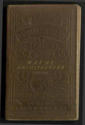 Rudiments of Naval Architecture; - An Exposition of the elementary Principles of the Science, and their Practical Application to Naval Construction