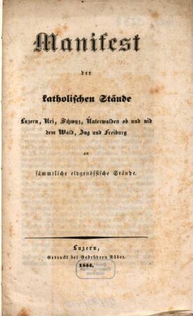 Manifest der katholischen Stände Luzern, Uri, Schwyz, Unterwalden ob und nid dem Wald, Zug und Freiburg an sämmtliche eidgenössische Stände