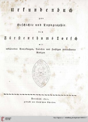 Urkundenbuch zur Geschichte und Topographie des Fuerstenthums Lorsch mit erklaerenden Bemerkungen, Tabellen und sonstigen interessanten Notizen