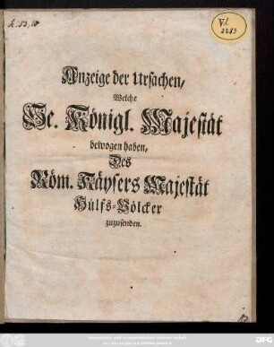 Anzeige der Ursachen, Welche Se. Königli. Majestät bewogen haben, Des Röm. Käysers Majestät Hülfs-Völcker zuzusenden.