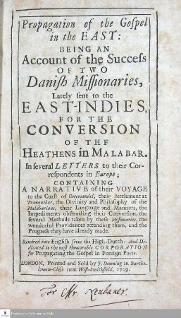 Propagation of the Gospel in the East : Being An Account of the Success Of Two Danish Missionaries, Lately sent to the East-Indies, For The Conversion Of Thf [!] Heathens in Malabar ; In several Letters to their Correspondents in Europe ...