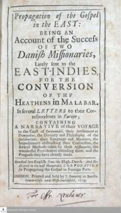 Propagation of the Gospel in the East : Being An Account of the Success Of Two Danish Missionaries, Lately sent to the East-Indies, For The Conversion Of Thf [!] Heathens in Malabar ; In several Letters to their Correspondents in Europe ...