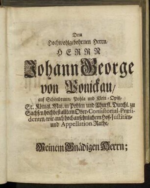 Dem Hochwohlgebohrnen Herrn,...Johann George von Ponickau,...Dem Hochwohlgebohrnen Herrn,...Heinrich Ernst von Wolfframsdorff/...- Dedications-Schrifft.
