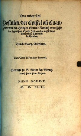 Ecclesiasticae Demegoriae : Postill, Gemeine Predig, auff die Episteln, vnd Euangelien von den Heiligen Gottes, durchs Jar ... Sampt der Passion Jesu Christi vnsers Heilands, gründtlich ausgelegt, 2. Das andere Teil Postillen, der Epistel vnn Euangelien von den Heiligen Gottes, Nemlich vom Feste der Hymelfart Christi Jesu an, ...