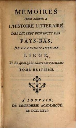 Mémoires pour servir à l'histoire littéraire des dix-sept provinces des Pays-Bas de la principauté de Liège, et de quelques contrées voisines. 8