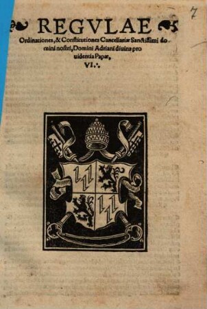 Regulae, ordinationes et constitutiones Cancellariae Adriani P. VI. cum Regula super expeditionibus litterarum quoad gratias per Sanctitatem suam ante eius coronationem concessas