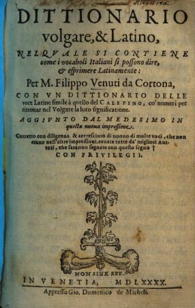 Dittionario volgare, & Latino : Nelqvale Si Contiene come i vocaboli Italiani si possono dire, et esprimere Latinamente