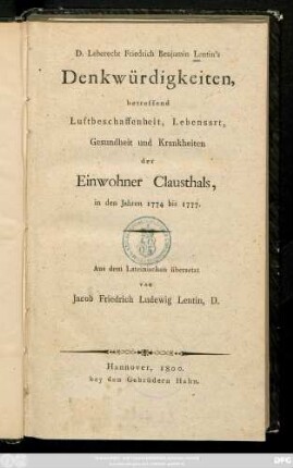 D. Leberecht Friedrich Benjamin Lentin's Denkwürdigkeiten betreffend Luftbeschaffenheit, Lebensart, Gesundheit und Krankheiten der Einwohner Clausthals, in den Jahren 1774 bis 1777