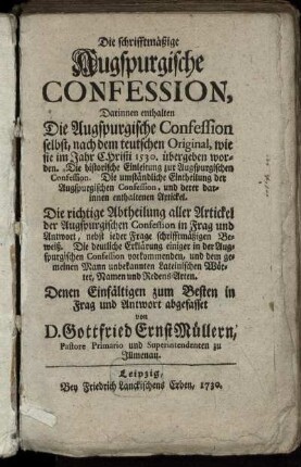 Die schrifftmäßige Augspurgische Confession, Darinnen enthalten Die Augspurgische Confession selbst ... Die richtige Abtheilung aller Artickel der Augspurgischen Confession in Frag und Antwort ...