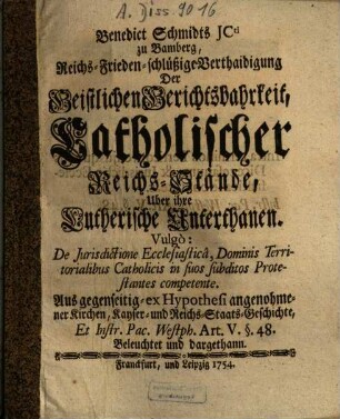 Benedict Schmidts JCti zu Bamberg, Reichs-Frieden-schlüßige Verthaidigung der Geistlichen Gerichtsbahrkeit, catholischer Reichs-Stände über ihre Lutherische Unterthanen