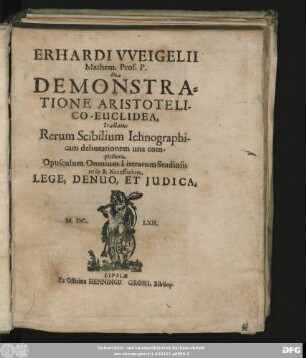 Erhardi Weigelii Mathem. Prof. P. De Demonstratione Aristotelico-Euclidea : Tractatus Rerum Scibilium Ichnographicam delineationem una complectens ; Opusculum omnium Literarum Studiosis utile & Necessarium, Lege, Denuo, Et Iudica