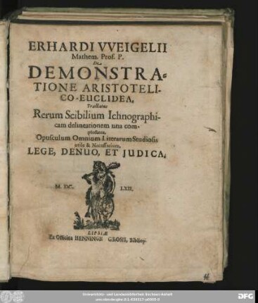 Erhardi Weigelii Mathem. Prof. P. De Demonstratione Aristotelico-Euclidea : Tractatus Rerum Scibilium Ichnographicam delineationem una complectens ; Opusculum omnium Literarum Studiosis utile & Necessarium, Lege, Denuo, Et Iudica