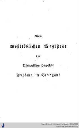 Dem Wohllöblichen Magistrat der Erzherzoglichen Hauptstadt Freyburg im Breisgau!