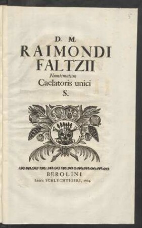 D. M. Raimondi Faltzii Numismatum Caelatoris unici S.