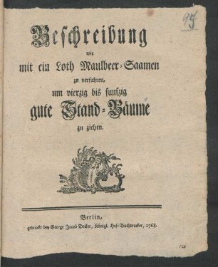 Beschreibung wie mit ein [!] Loth Maulbeer-Saamen zu verfahren, um vierzig bis funfzig gute Stand-Bäume zu ziehen