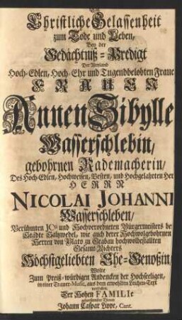 Die Christliche Gelassenheit zum Tode und Leben, Bey der Gedächtniß-Predigt Der Weyland Hoch-Edlen ... Frauen Annen Sibylle Wasserschlebin, gebohrnen Rademacherin Wolte ... vorstellen, Der Hohen Familie gehorsamster Diener Johann Caspar Lippe, Cant.