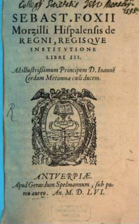 Sebast. Foxii Morzilli Hispalensis de Regni, Regisqve Institvtione : Libri III.