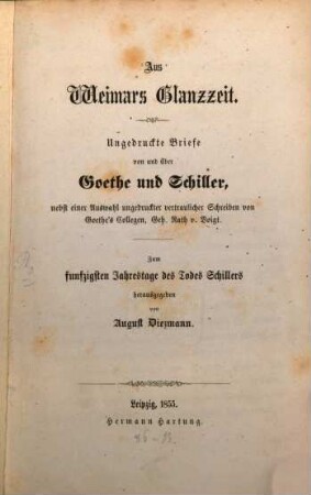 Aus Weimars Glanzzeit : Ungedruckte Briefe von u. über Goethe u. Schiller, nebst einen Auswahl ungedruckter vertraulicher Schreiben von Goethe‛s Collegen Geg. Rath v. Voigt.